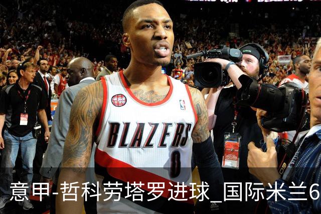 意甲-哲科劳塔罗进球 国际米兰6-1夺主场3连胜
